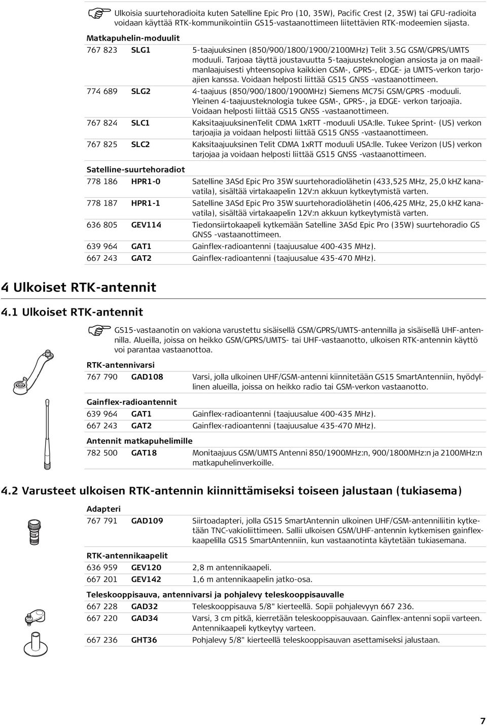 Tarjoaa täyttä joustavuutta 5-taajuusteknologian ansiosta ja on maailmanlaajuisesti yhteensopiva kaikkien GSM-, GPRS-, EDGE- ja UMTS-verkon tarjoajien kanssa.