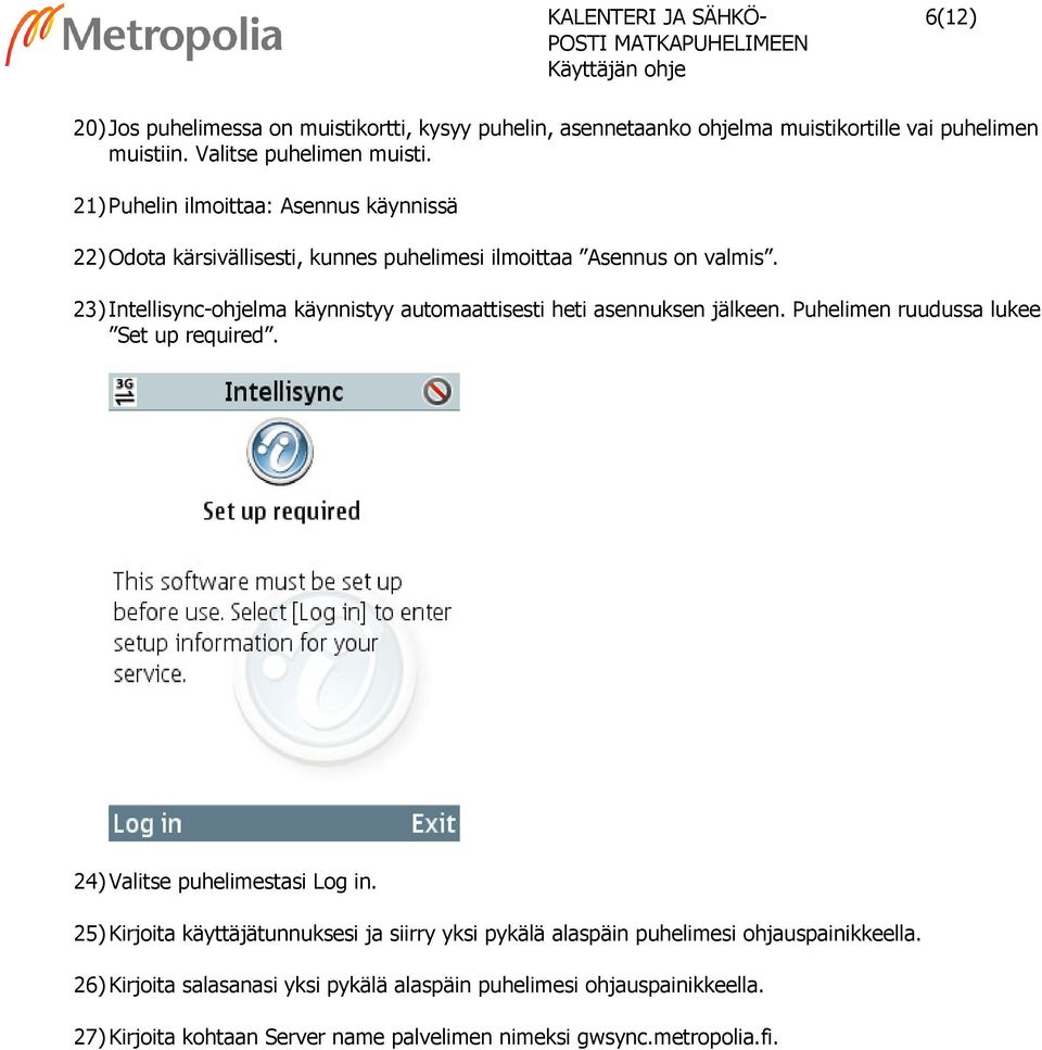 23) Intellisync-ohjelma käynnistyy automaattisesti heti asennuksen jälkeen. Puhelimen ruudussa lukee Set up required. 24) Valitse puhelimestasi Log in.