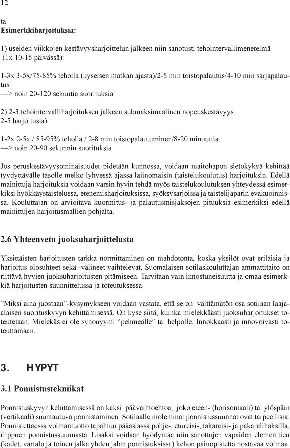 toistopalautus/4-10 min sarjapalautus > noin 20-120 sekuntia suorituksia 2) 2-3 tehointervalliharjoituksen jälkeen submaksimaalinen nopeuskestävyys 2-5 harjoitusta): 1-2x 2-5x / 85-95% teholla / 2-8