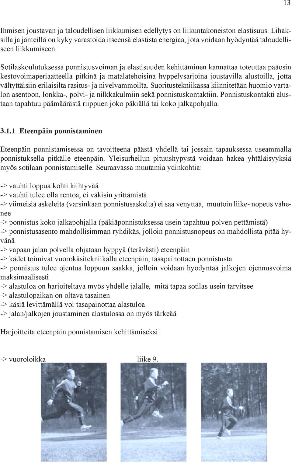 Sotilaskoulutuksessa ponnistusvoiman ja elastisuuden kehittäminen kannattaa toteuttaa pääosin kestovoimaperiaatteella pitkinä ja matalatehoisina hyppelysarjoina joustavilla alustoilla, jotta