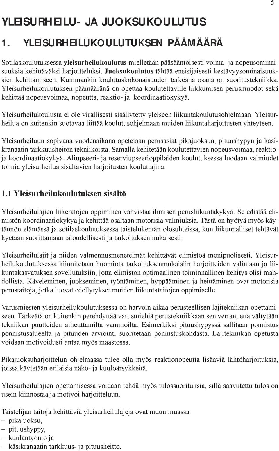 Yleisurheilukoulutuksen päämääränä on opettaa koulutettaville liikkumisen perusmuodot sekä kehittää nopeusvoimaa, nopeutta, reaktio- ja koordinaatiokykyä.