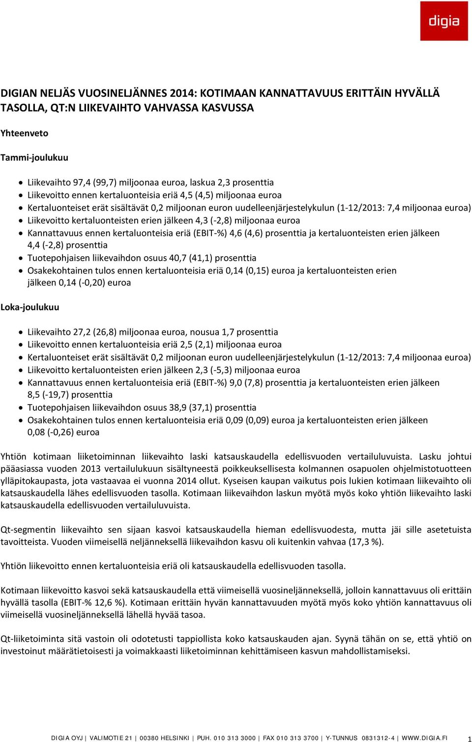 kertaluonteisten erien jälkeen 4,3 (-2,8) miljoonaa euroa Kannattavuus ennen kertaluonteisia eriä (EBIT-%) 4,6 (4,6) prosenttia ja kertaluonteisten erien jälkeen 4,4 (-2,8) prosenttia Tuotepohjaisen