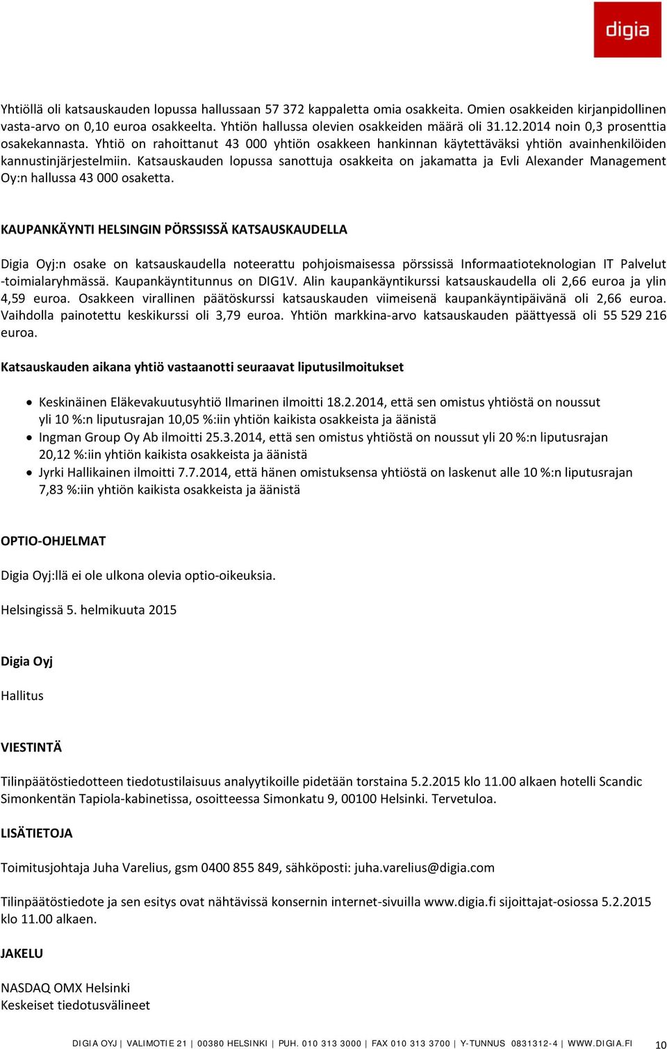 Katsauskauden lopussa sanottuja osakkeita on jakamatta ja Evli Alexander Management Oy:n hallussa 43 000 osaketta.