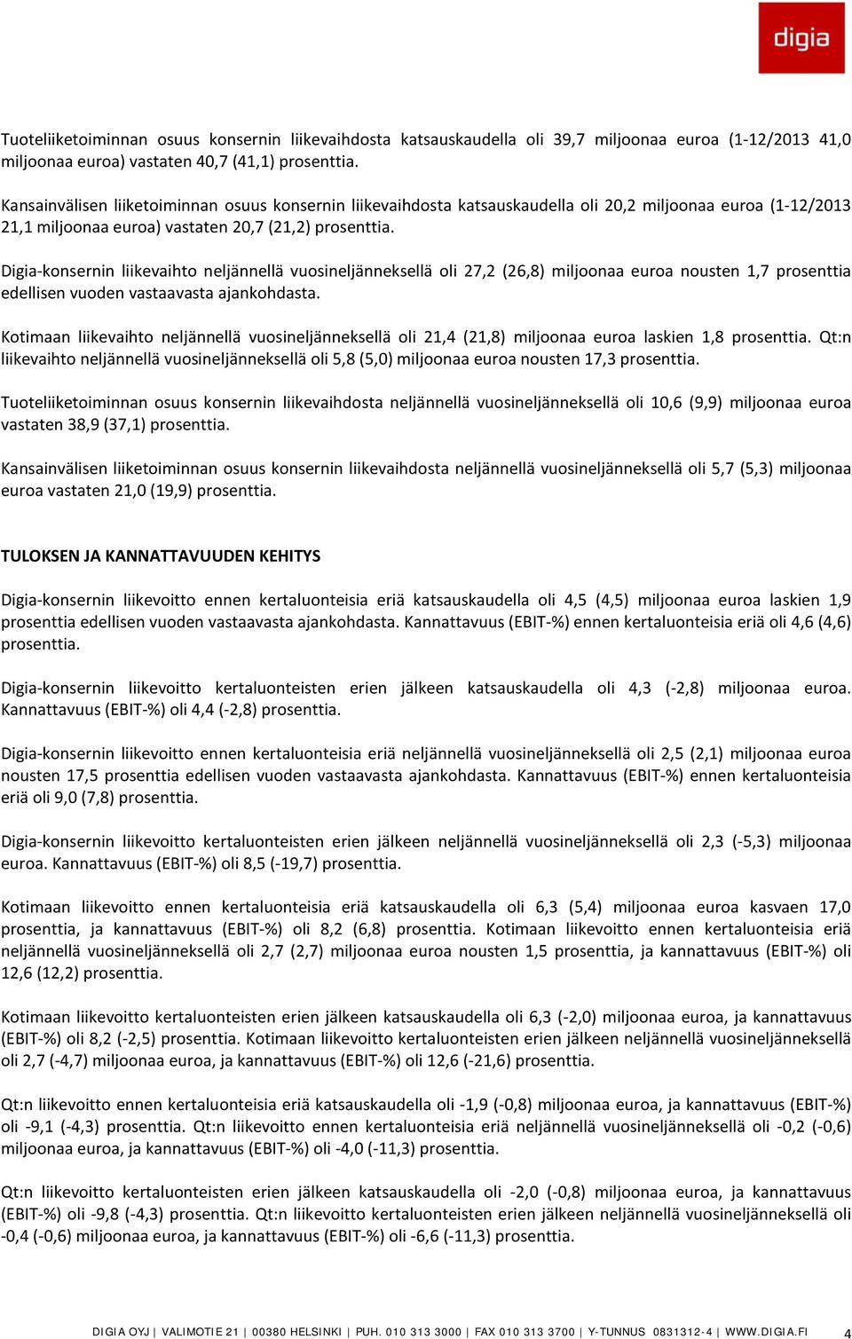 Digia-konsernin liikevaihto neljännellä vuosineljänneksellä oli 27,2 (26,8) miljoonaa euroa nousten 1,7 prosenttia edellisen vuoden vastaavasta ajankohdasta.