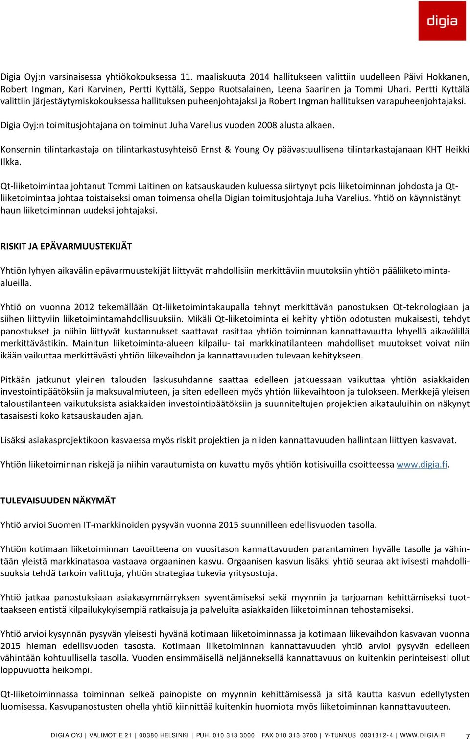 Pertti Kyttälä valittiin järjestäytymiskokouksessa hallituksen puheenjohtajaksi ja Robert Ingman hallituksen varapuheenjohtajaksi.