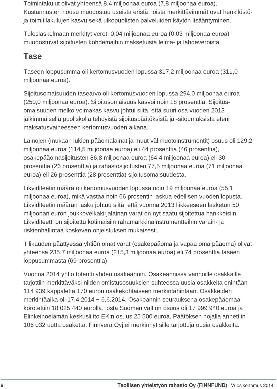 Tuloslaskelmaan merkityt verot, 0,04 miljoonaa euroa (0,03 miljoonaa euroa) muodostuvat sijoitusten kohdemaihin maksetuista leima- ja lähdeveroista.