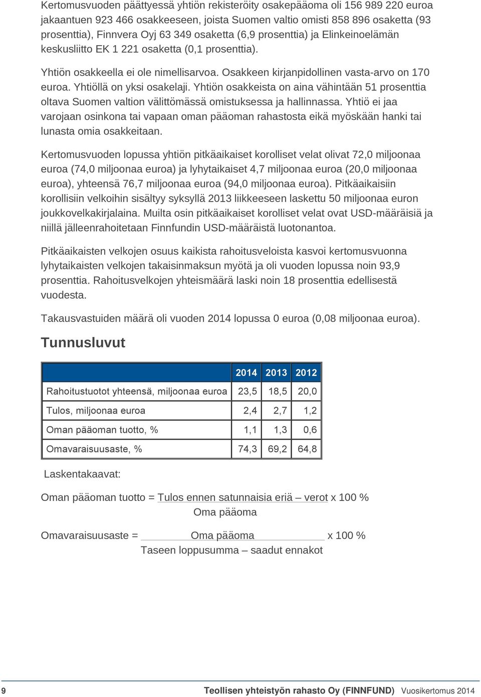 Yhtiöllä on yksi osakelaji. Yhtiön osakkeista on aina vähintään 51 prosenttia oltava Suomen valtion välittömässä omistuksessa ja hallinnassa.