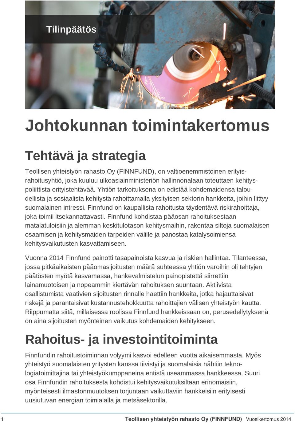 Yhtiön tarkoituksena on edistää kohdemaidensa taloudellista ja sosiaalista kehitystä rahoittamalla yksityisen sektorin hankkeita, joihin liittyy suomalainen intressi.