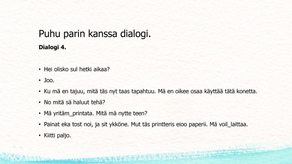 Mä en oikee osaa käyttää tätä konetta. No mitä sä haluut tehä?