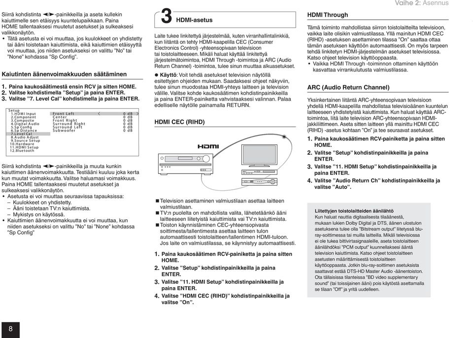 Kaiutinten äänenvoimakkuuden säätäminen 1. Paina kaukosäätimestä ensin RCV ja sitten HOME. 2. Valitse kohdistimella Setup ja paina ENTER. 3. Valitse 7. Level Cal kohdistimella ja paina ENTER.