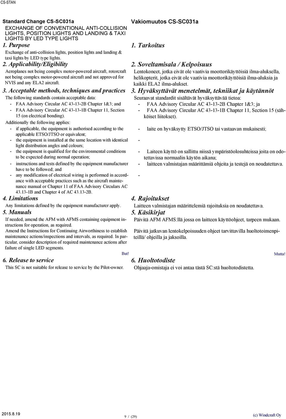 Applicability/Eligibility Aeroplanes not being complex motor-powered aircraft, rotorcraft not being complex motor-powered aircraft and not approved for NVIS and any ELA2 aircraft. 3.