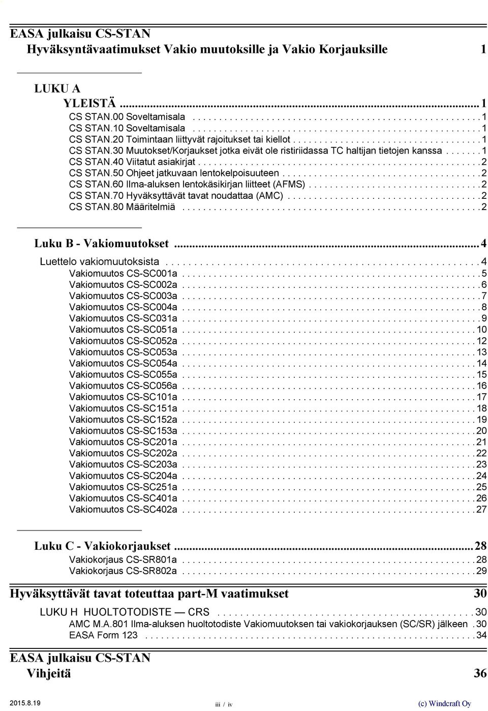 ......1 CS STAN.40 Viitatut asiakirjat......................................................2 CS STAN.50 Ohjeet jatkuvaan lentokelpoisuuteen......................................2 CS STAN.60 Ilma-aluksen lentokäsikirjan liitteet (AFMS).
