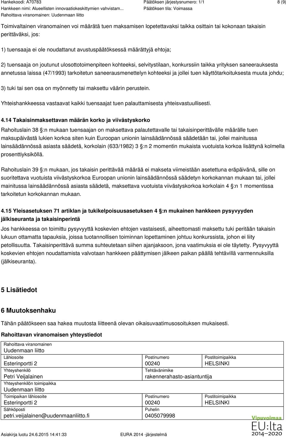 jollei tuen käyttötarkoituksesta muuta johdu; 3) tuki tai sen osa on myönnetty tai maksettu väärin perustein. Yhteishankkeessa vastaavat kaikki tuensaajat tuen palauttamisesta yhteisvastuullisesti. 4.