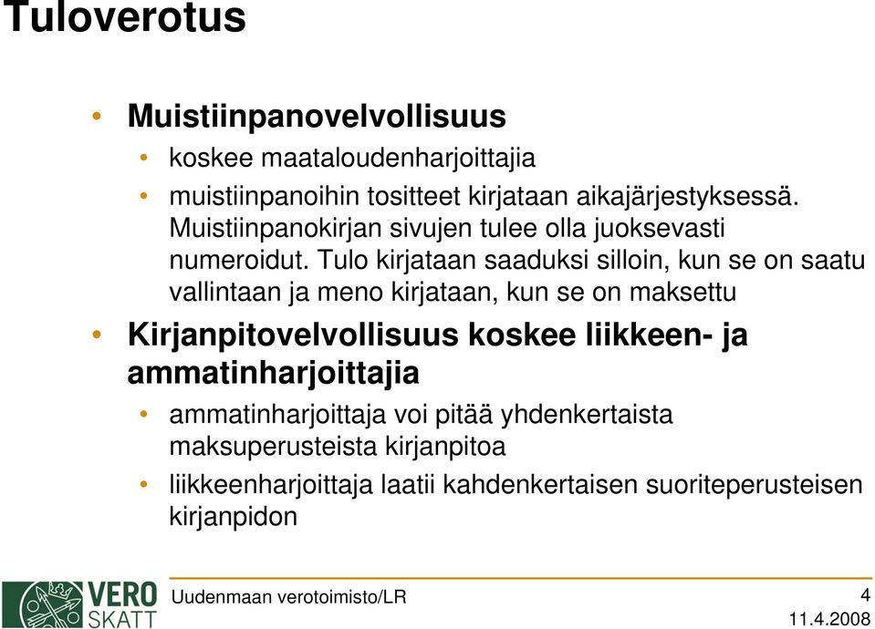 Tulo kirjataan saaduksi silloin, kun se on saatu vallintaan ja meno kirjataan, kun se on maksettu Kirjanpitovelvollisuus koskee