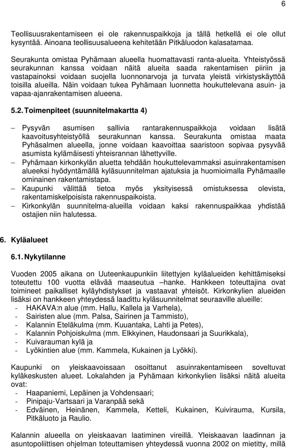 Yhteistyössä seurakunnan kanssa voidaan näitä alueita saada rakentamisen piiriin ja vastapainoksi voidaan suojella luonnonarvoja ja turvata yleistä virkistyskäyttöä toisilla alueilla.