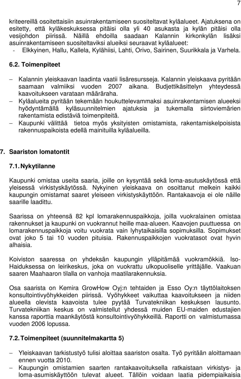 Varhela. 6.2. Toimenpiteet Kalannin yleiskaavan laadinta vaatii lisäresursseja. Kalannin yleiskaava pyritään saamaan valmiiksi vuoden 2007 aikana.