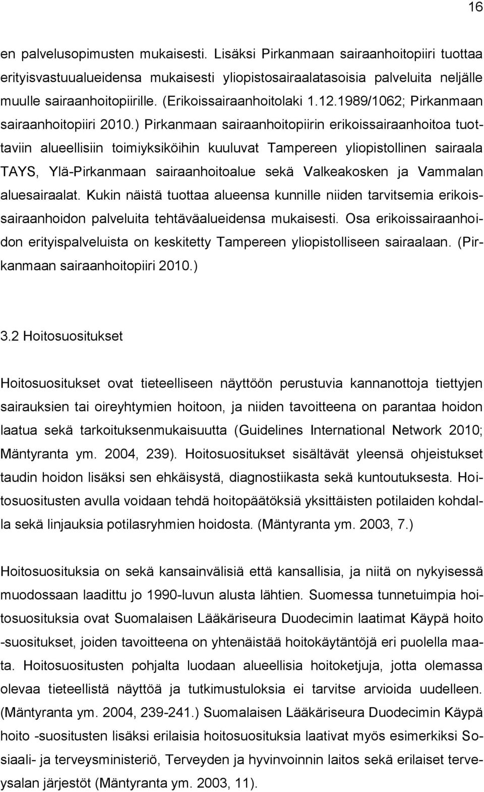 ) Pirkanmaan sairaanhoitopiirin erikoissairaanhoitoa tuottaviin alueellisiin toimiyksiköihin kuuluvat Tampereen yliopistollinen sairaala TAYS, Ylä-Pirkanmaan sairaanhoitoalue sekä Valkeakosken ja