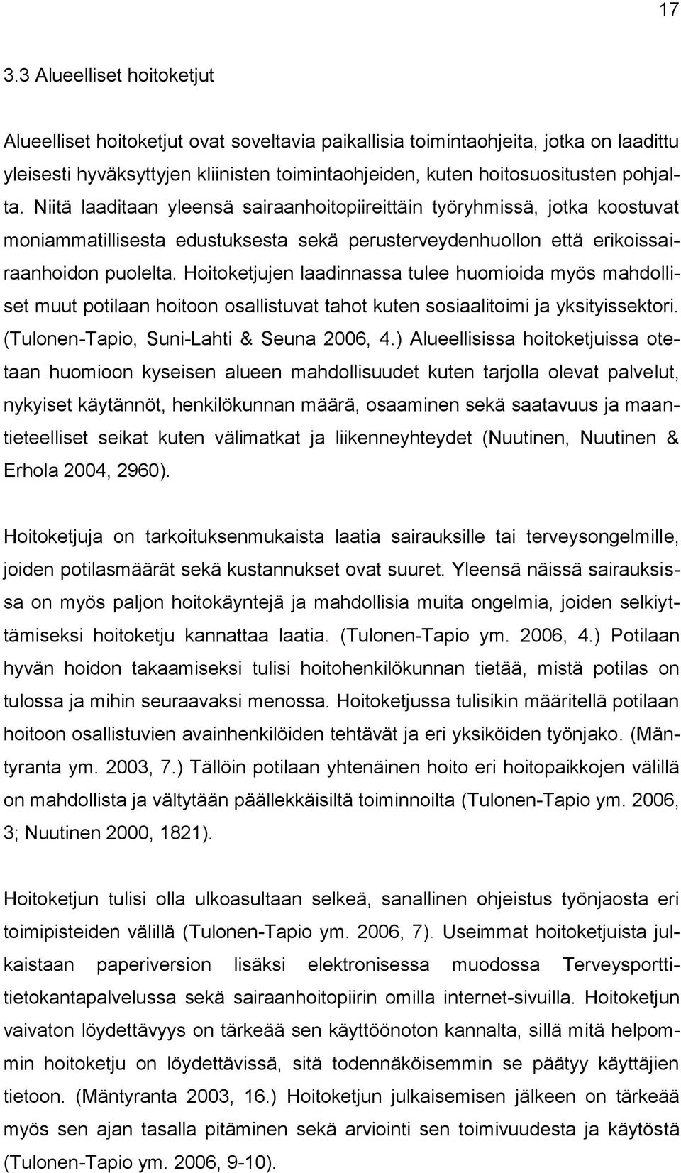 Hoitoketjujen laadinnassa tulee huomioida myös mahdolliset muut potilaan hoitoon osallistuvat tahot kuten sosiaalitoimi ja yksityissektori. (Tulonen-Tapio, Suni-Lahti & Seuna 2006, 4.