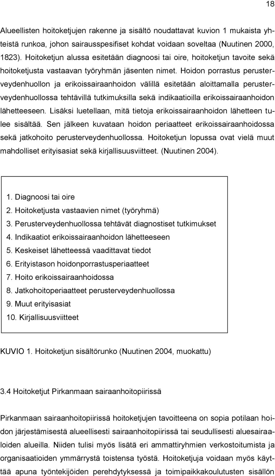 Hoidon porrastus perusterveydenhuollon ja erikoissairaanhoidon välillä esitetään aloittamalla perusterveydenhuollossa tehtävillä tutkimuksilla sekä indikaatioilla erikoissairaanhoidon lähetteeseen.