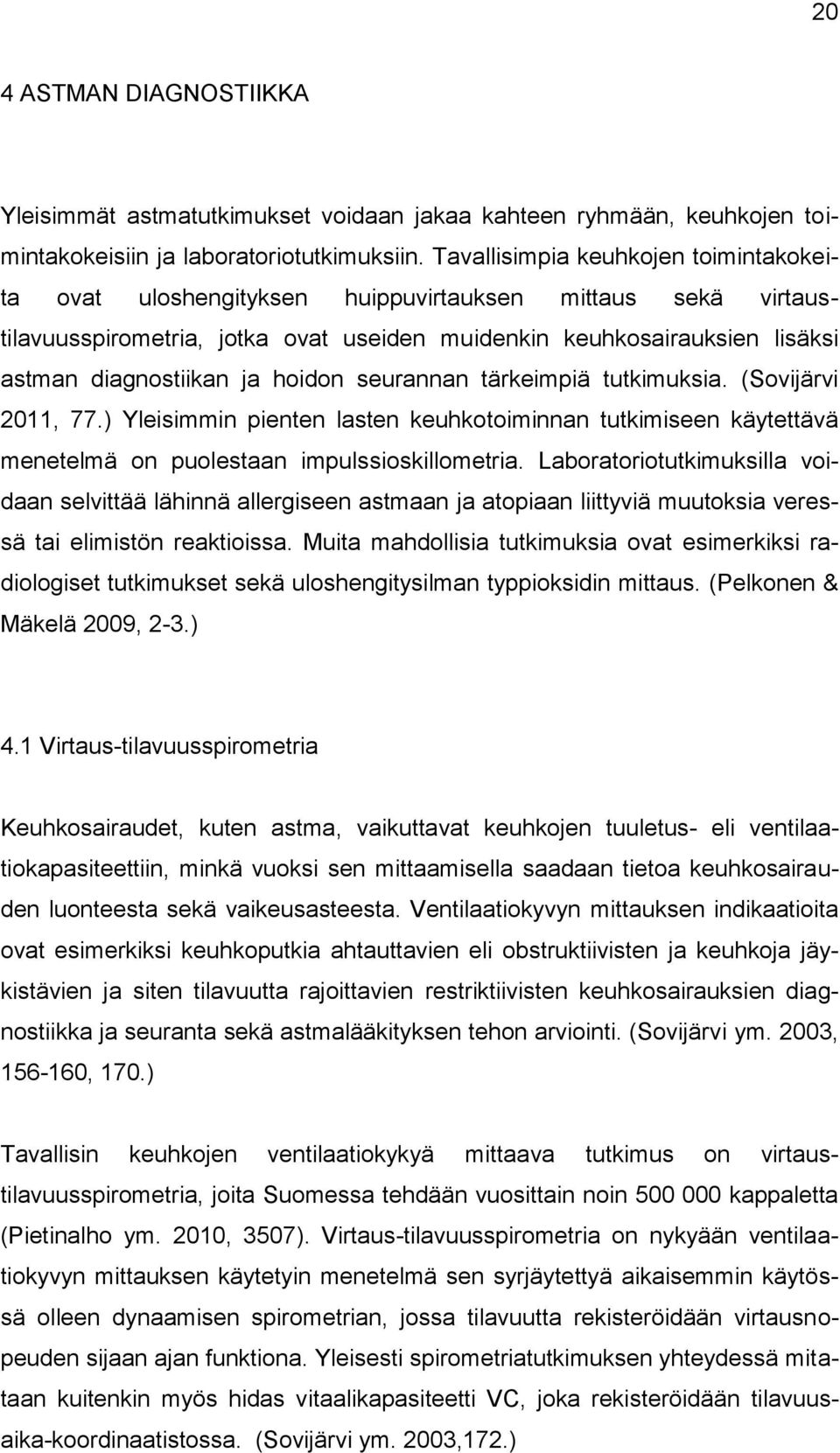 hoidon seurannan tärkeimpiä tutkimuksia. (Sovijärvi 2011, 77.) Yleisimmin pienten lasten keuhkotoiminnan tutkimiseen käytettävä menetelmä on puolestaan impulssioskillometria.