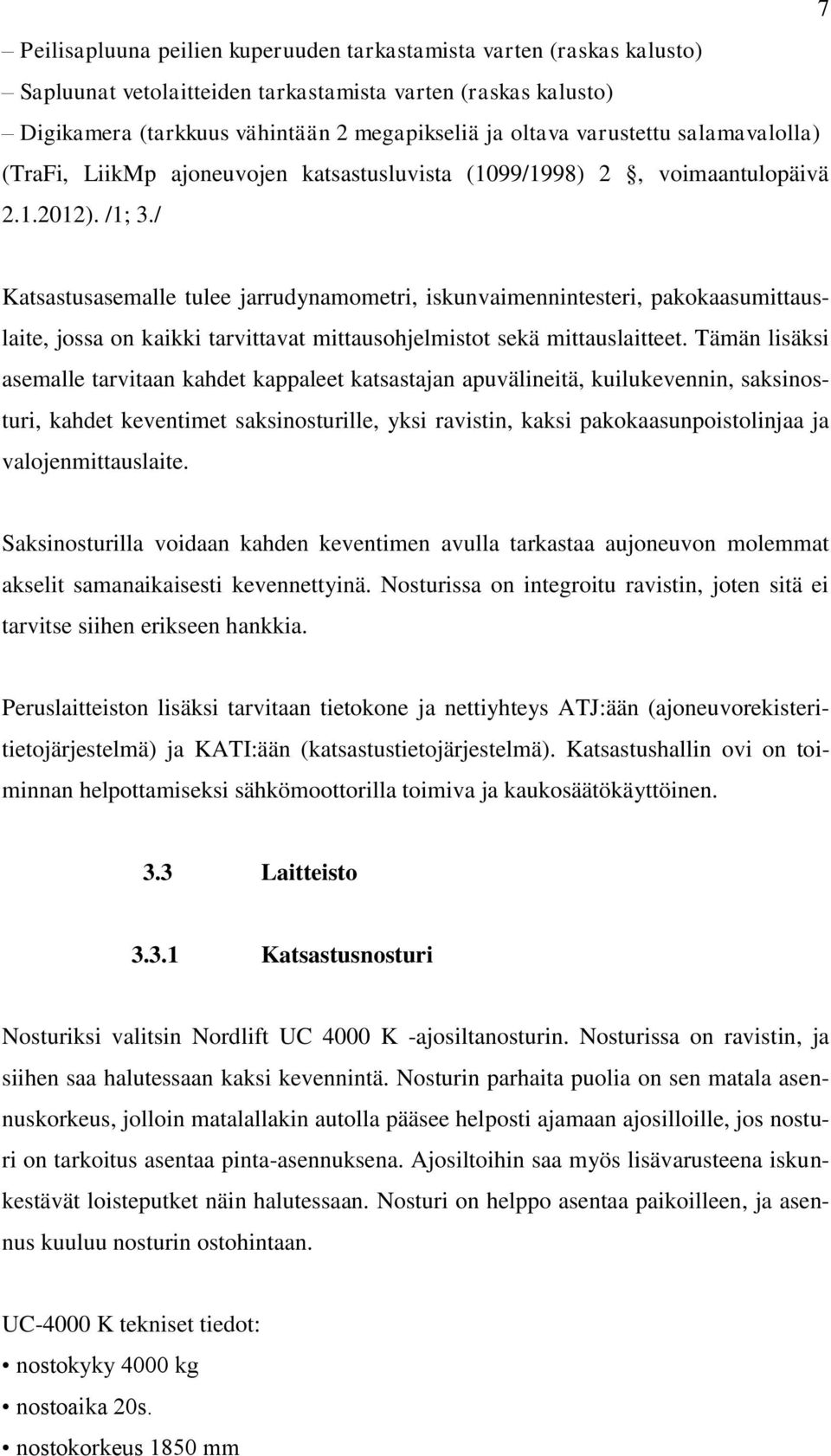 / Katsastusasemalle tulee jarrudynamometri, iskunvaimennintesteri, pakokaasumittauslaite, jossa on kaikki tarvittavat mittausohjelmistot sekä mittauslaitteet.