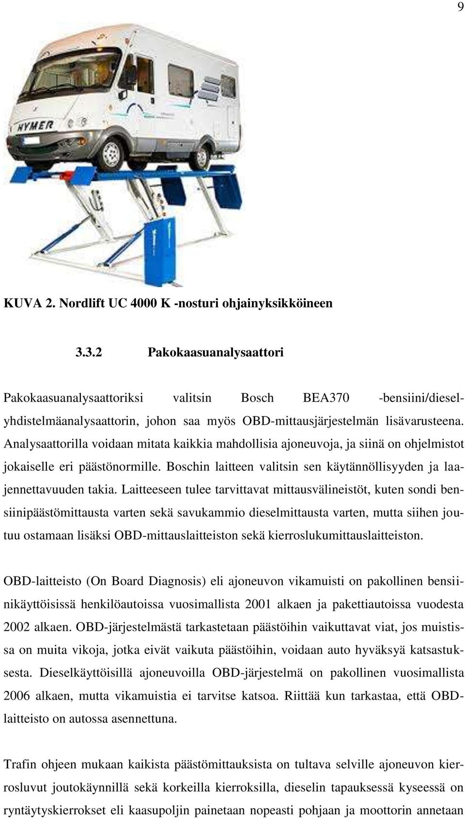 Analysaattorilla voidaan mitata kaikkia mahdollisia ajoneuvoja, ja siinä on ohjelmistot jokaiselle eri päästönormille. Boschin laitteen valitsin sen käytännöllisyyden ja laajennettavuuden takia.