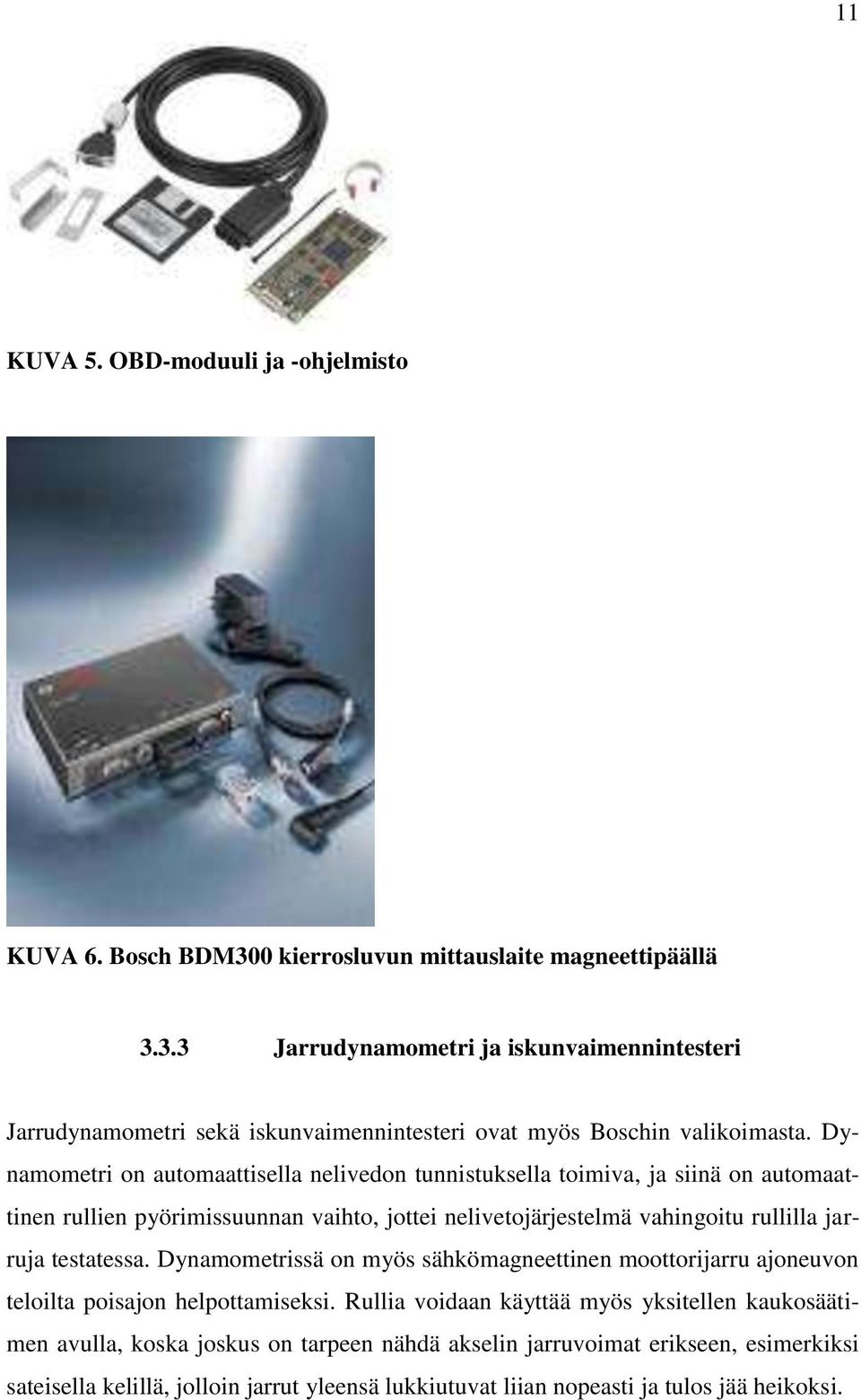 testatessa. Dynamometrissä on myös sähkömagneettinen moottorijarru ajoneuvon teloilta poisajon helpottamiseksi.