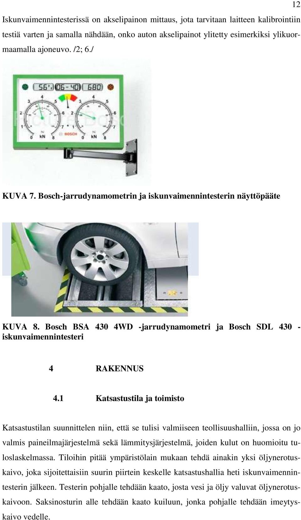 1 Katsastustila ja toimisto Katsastustilan suunnittelen niin, että se tulisi valmiiseen teollisuushalliin, jossa on jo valmis paineilmajärjestelmä sekä lämmitysjärjestelmä, joiden kulut on huomioitu