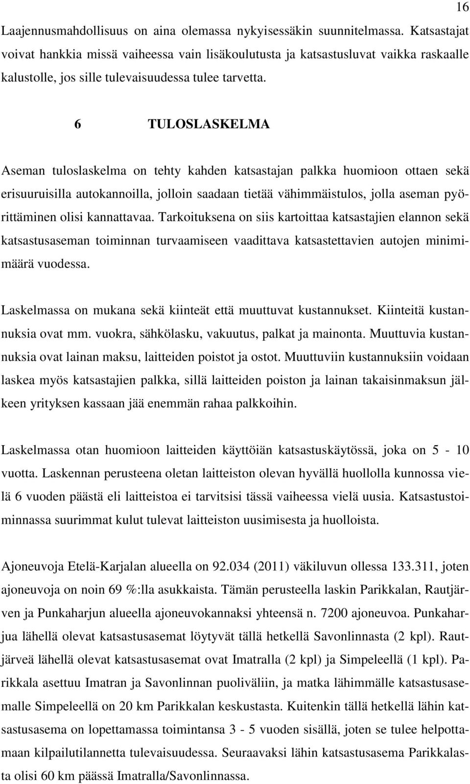 6 TULOSLASKELMA Aseman tuloslaskelma on tehty kahden katsastajan palkka huomioon ottaen sekä erisuuruisilla autokannoilla, jolloin saadaan tietää vähimmäistulos, jolla aseman pyörittäminen olisi