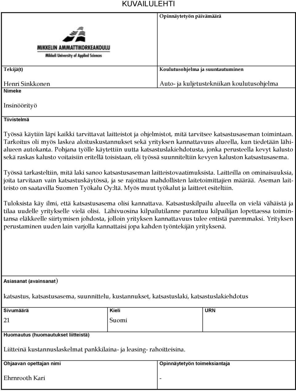 Tarkoitus oli myös laskea aloituskustannukset sekä yrityksen kannattavuus alueella, kun tiedetään lähialueen autokanta.