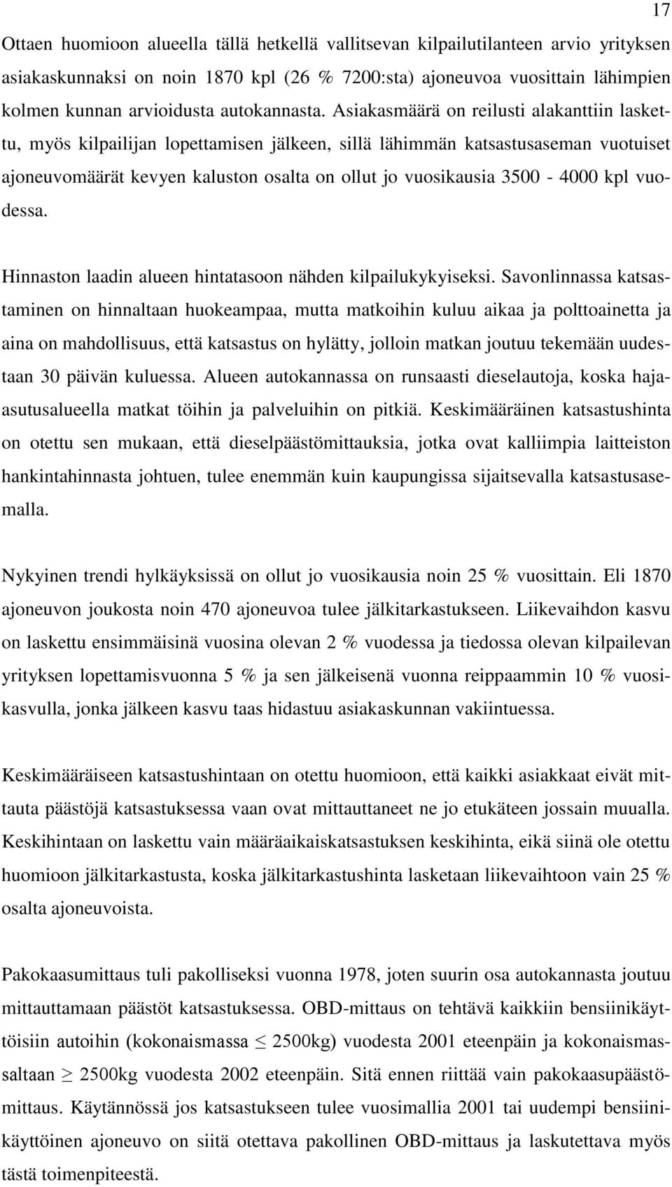 Asiakasmäärä on reilusti alakanttiin laskettu, myös kilpailijan lopettamisen jälkeen, sillä lähimmän katsastusaseman vuotuiset ajoneuvomäärät kevyen kaluston osalta on ollut jo vuosikausia 3500-4000