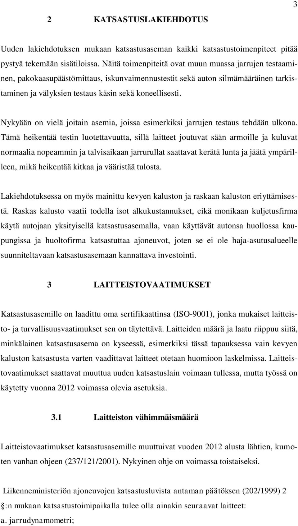 Nykyään on vielä joitain asemia, joissa esimerkiksi jarrujen testaus tehdään ulkona.