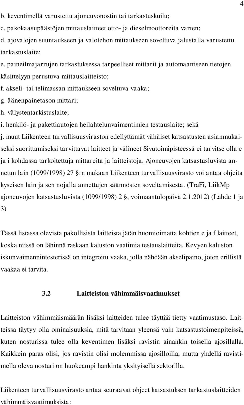 paineilmajarrujen tarkastuksessa tarpeelliset mittarit ja automaattiseen tietojen käsittelyyn perustuva mittauslaitteisto; f. akseli- tai telimassan mittaukseen soveltuva vaaka; g.