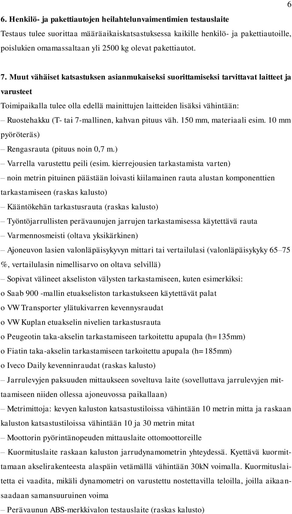 Muut vähäiset katsastuksen asianmukaiseksi suorittamiseksi tarvittavat laitteet ja varusteet Toimipaikalla tulee olla edellä mainittujen laitteiden lisäksi vähintään: Ruostehakku (T- tai 7-mallinen,