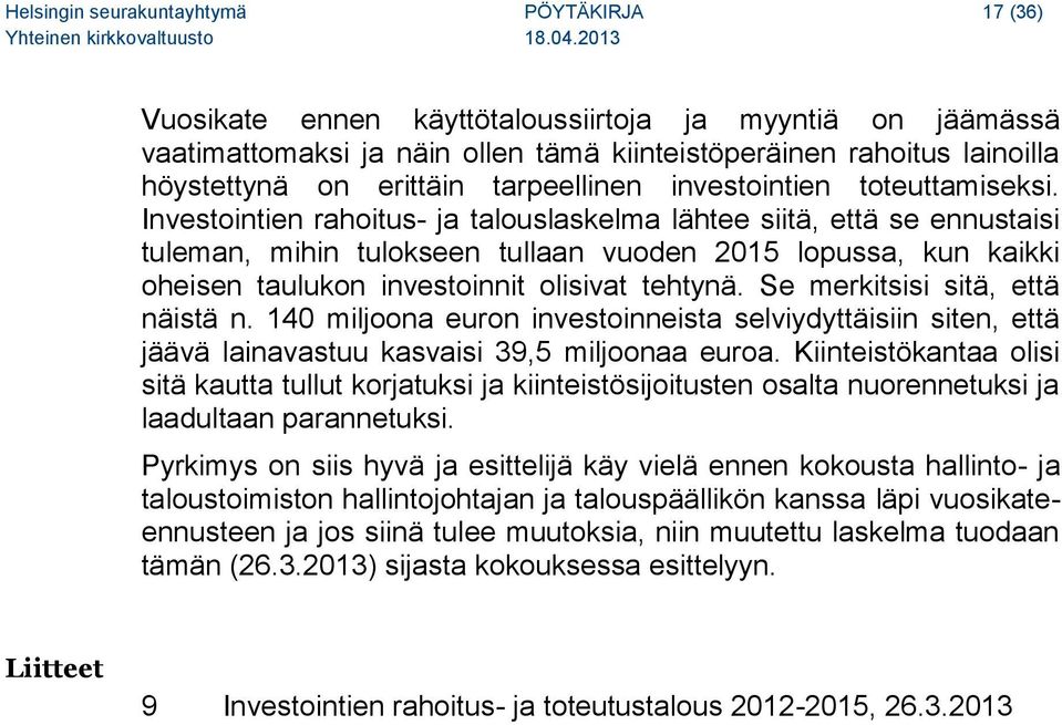 Investointien rahoitus- ja talouslaskelma lähtee siitä, että se ennustaisi tuleman, mihin tulokseen tullaan vuoden 2015 lopussa, kun kaikki oheisen taulukon investoinnit olisivat tehtynä.