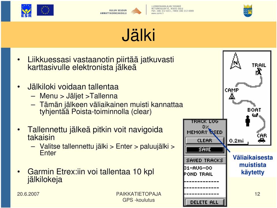 Poista-toiminnolla (clear) Tallennettu jälkeä pitkin voit navigoida takaisin Valitse tallennettu