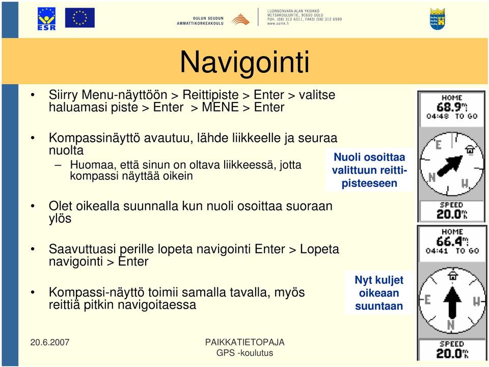 suunnalla kun nuoli osoittaa suoraan ylös Nuoli osoittaa valittuun reittipisteeseen Saavuttuasi perille lopeta navigointi