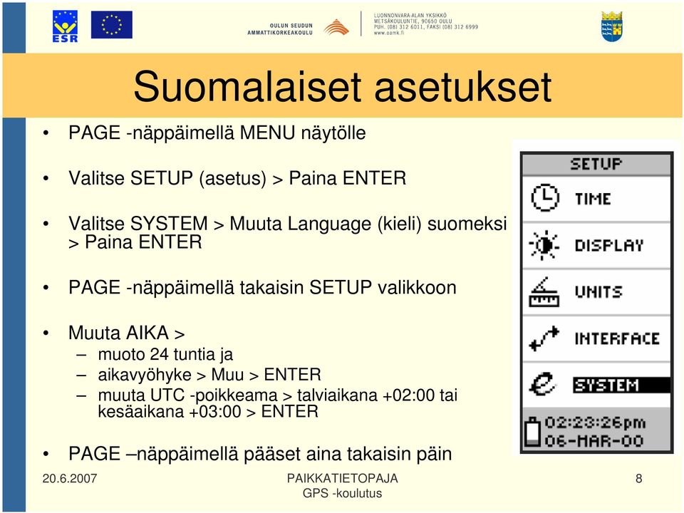 SETUP valikkoon Muuta AIKA > muoto 24 tuntia ja aikavyöhyke > Muu > ENTER muuta UTC