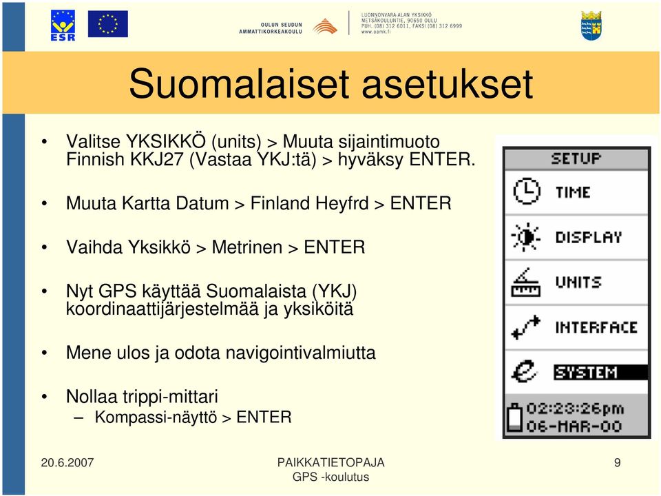 Muuta Kartta Datum > Finland Heyfrd > ENTER Vaihda Yksikkö > Metrinen > ENTER Nyt GPS