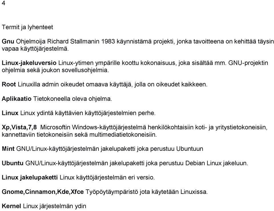 Root Linuxilla admin oikeudet omaava käyttäjä, jolla on oikeudet kaikkeen. Aplikaatio Tietokoneella oleva ohjelma. Linux Linux ydintä käyttävien käyttöjärjestelmien perhe.