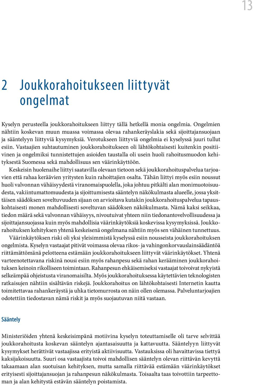 Vastaajien suhtautuminen joukkorahoitukseen oli lähtökohtaisesti kuitenkin positiivinen ja ongelmiksi tunnistettujen asioiden taustalla oli usein huoli rahoitusmuodon kehityksestä Suomessa sekä