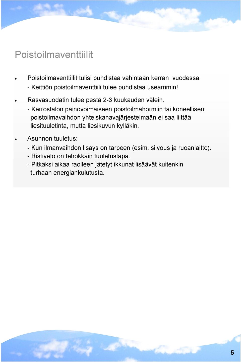 - Kerrostalon painovoimaiseen poistoilmahormiin tai koneellisen poistoilmavaihdon yhteiskanavajärjestelmään ei saa liittää liesituuletinta,