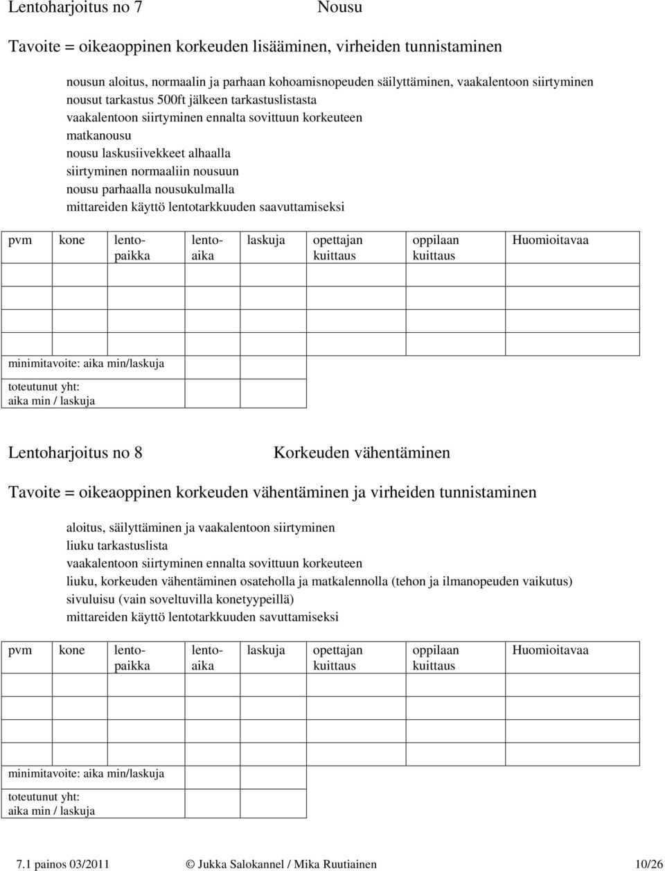 mittareiden käyttö lentotarkkuuden saavuttamiseksi minimitavoite: aika min/ Lentoharjoitus no 8 Korkeuden vähentäminen Tavoite = oikeaoppinen korkeuden vähentäminen ja virheiden tunnistaminen