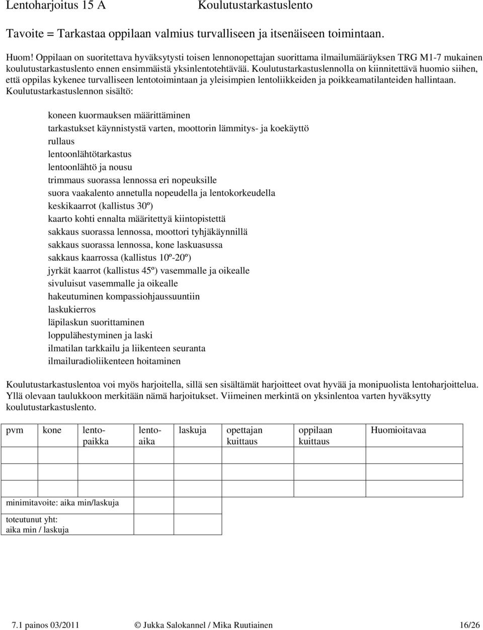 Koulutustarkastuslennolla on kiinnitettävä huomio siihen, että oppilas kykenee turvalliseen lentotoimintaan ja yleisimpien lentoliikkeiden ja poikkeamatilanteiden hallintaan.