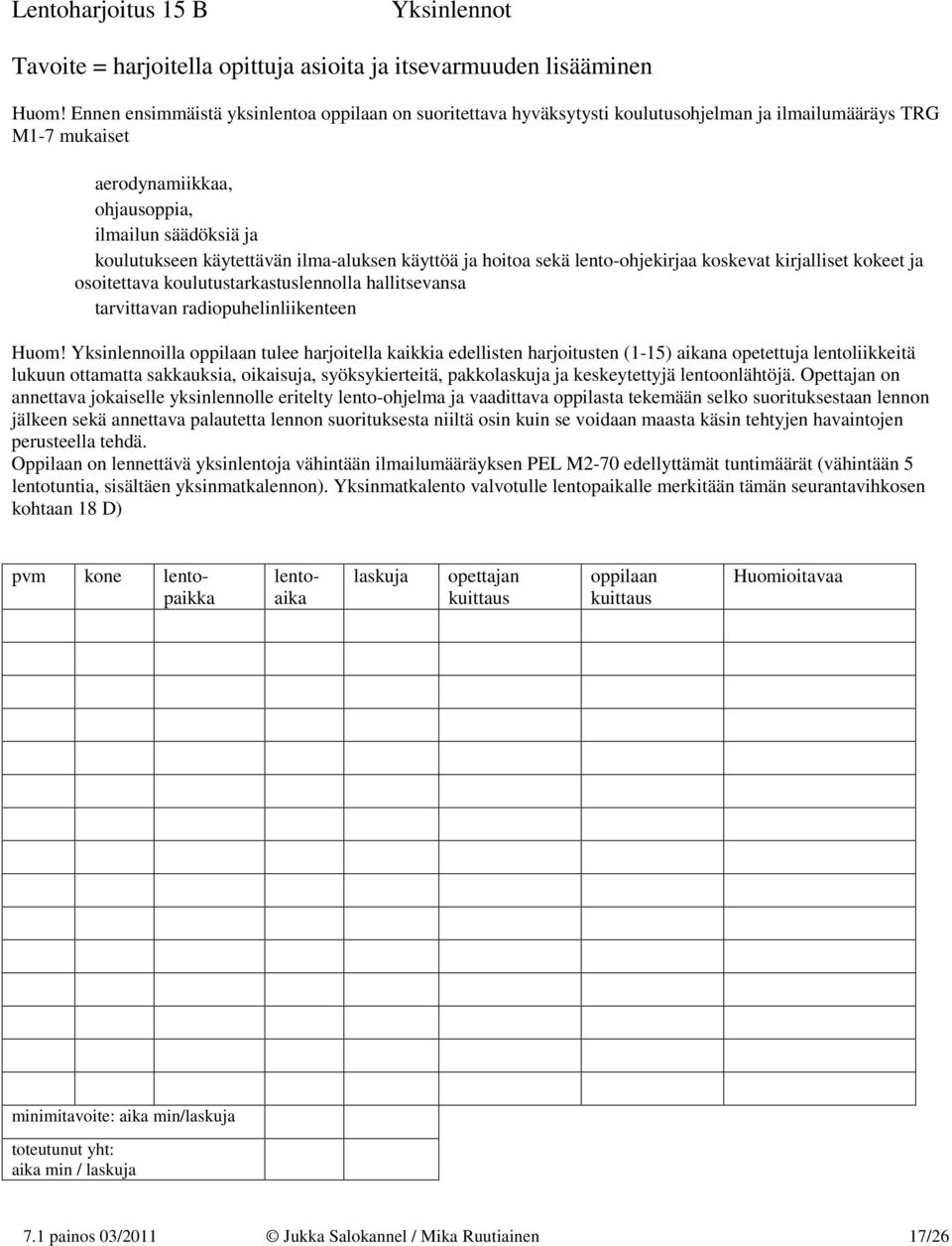 ilma-aluksen käyttöä ja hoitoa sekä lento-ohjekirjaa koskevat kirjalliset kokeet ja osoitettava koulutustarkastuslennolla hallitsevansa tarvittavan radiopuhelinliikenteen Huom!