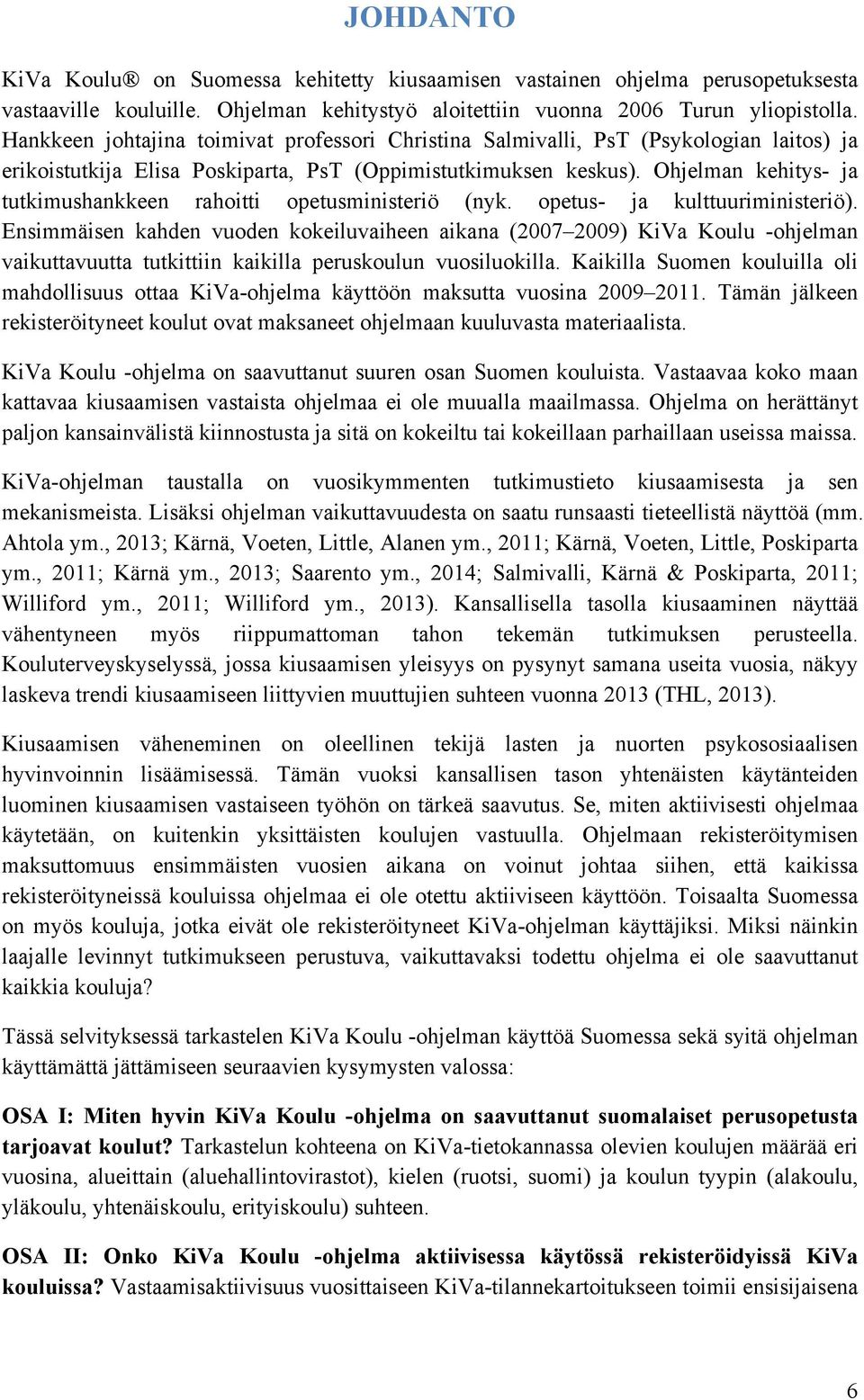 Ohjelman kehitys- ja tutkimushankkeen rahoitti opetusministeriö (nyk. opetus- ja kulttuuriministeriö).