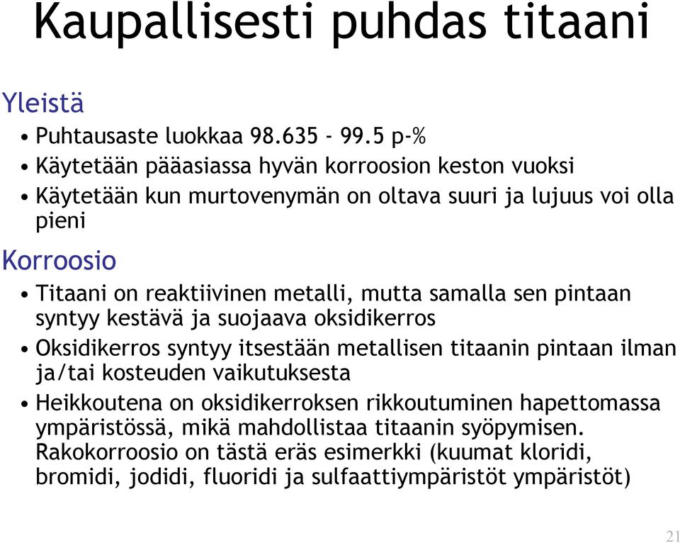 reaktiivinen metalli, mutta samalla sen pintaan syntyy kestävä ja suojaava oksidikerros Oksidikerros syntyy itsestään metallisen titaanin pintaan ilman