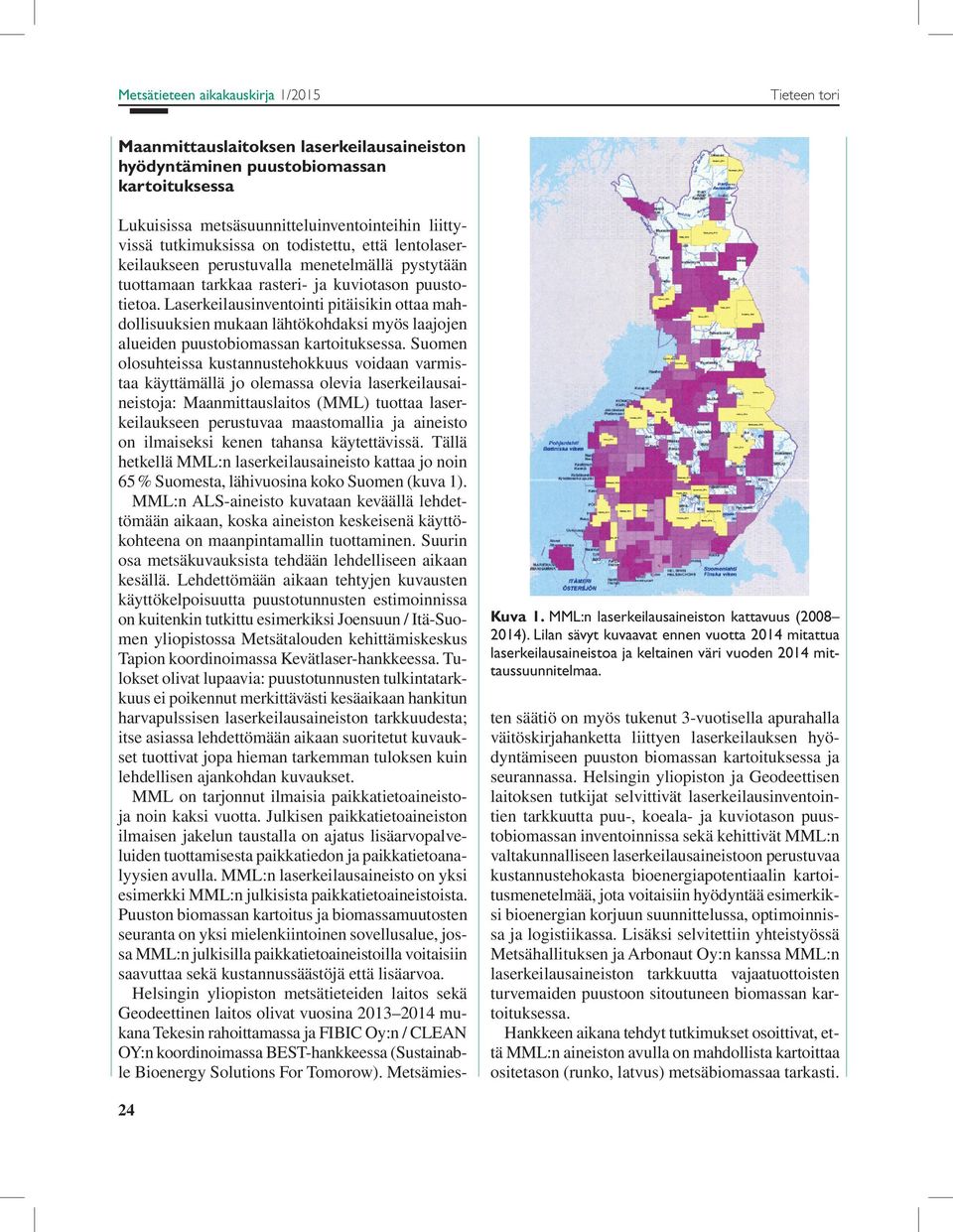 Lukuisissa metsäsuunnitteluinventointeihin liittyvissä tutkimuksissa on todistettu, että lentolaserkeilaukseen perustuvalla menetelmällä pystytään tuottamaan tarkkaa rasteri- ja kuviotason