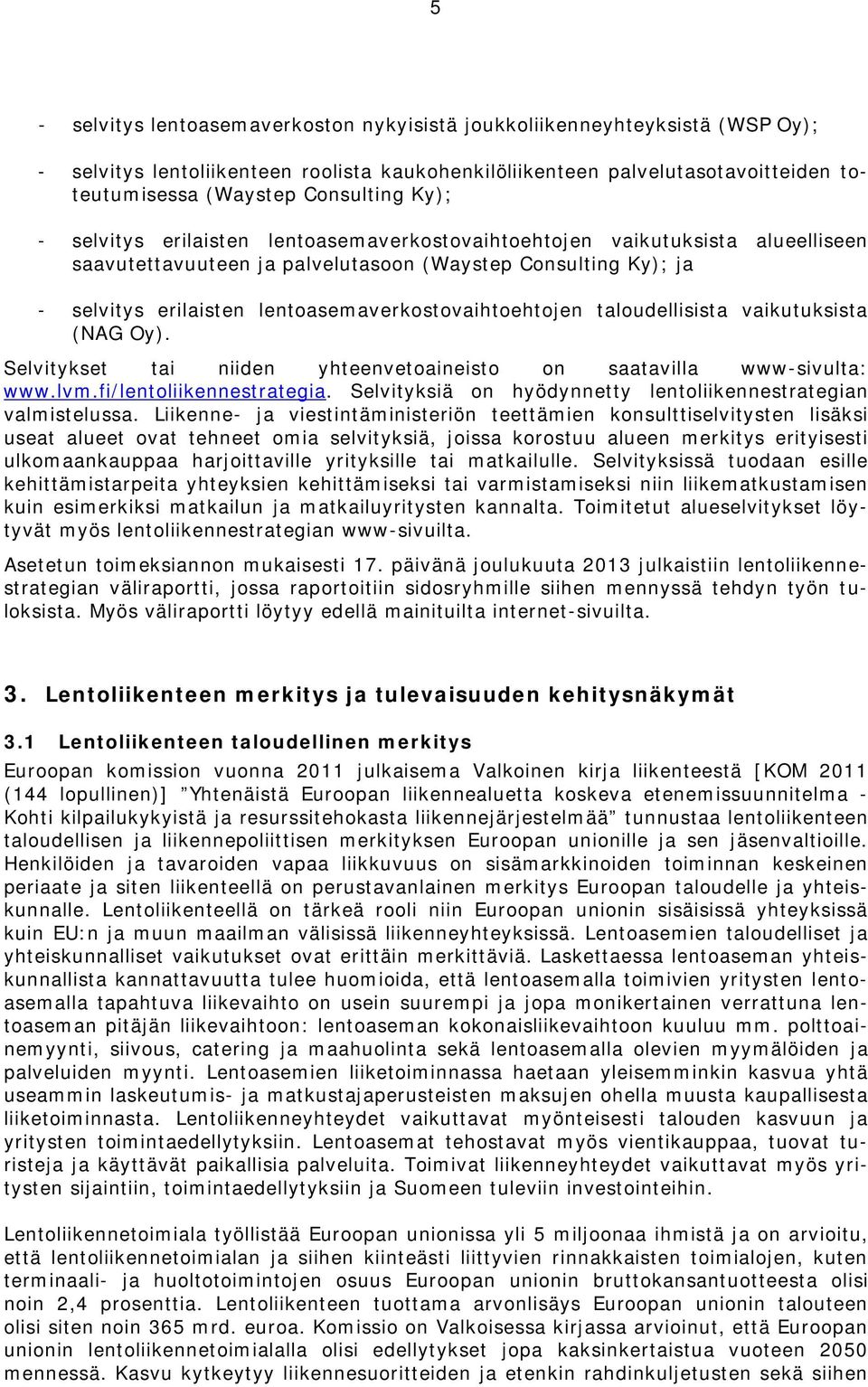 lentoasemaverkostovaihtoehtojen taloudellisista vaikutuksista (NAG Oy). Selvitykset tai niiden yhteenvetoaineisto on saatavilla www-sivulta: www.lvm.fi/lentoliikennestrategia.