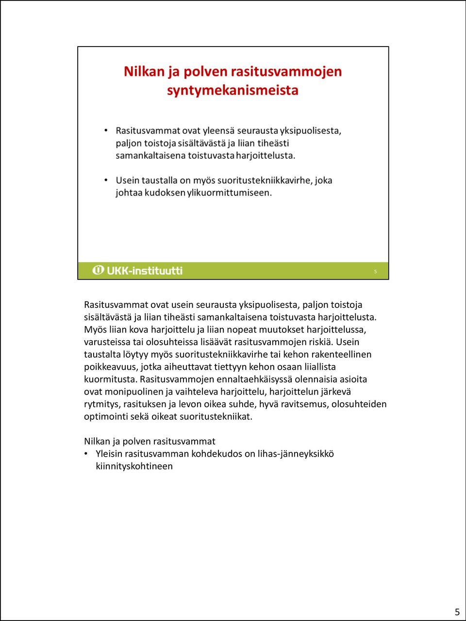 Usein taustalta löytyy myös suoritustekniikkavirhe tai kehon rakenteellinen poikkeavuus, jotka aiheuttavat tiettyyn kehon osaan liiallista kuormitusta.